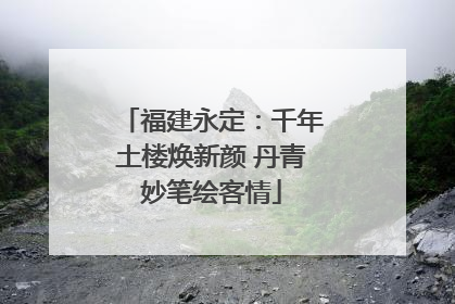 福建永定：千年土楼焕新颜 丹青妙笔绘客情